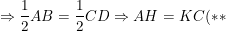 \small \Rightarrow \frac{1}{2}AB= \frac{1}{2}CD\Rightarrow AH=KC(**)